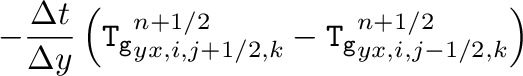 $\displaystyle -\frac{\Delta t}{\Delta y}\left(\mathtt{T_g}_{yx,i,j+1/2,k}^{n+1/2}
-\mathtt{T_g}_{yx,i,j-1/2,k}^{n+1/2}\right)$