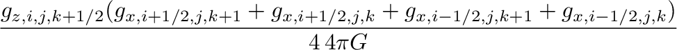 $\displaystyle \frac{g_{z,i,j,k+1/2}(g_{x,i+1/2,j,k+1}+g_{x,i+1/2,j,k}+g_{x,i-1/2,j,k+1}+g_{x,i-1/2,j,k})}{4\,4\pi G}$