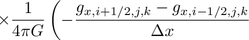 $\displaystyle \times \frac{1}{4\pi G}\left(-\frac{g_{x,i+1/2,j,k}-g_{x,i-1/2,j,k}}{\Delta x}\right.$