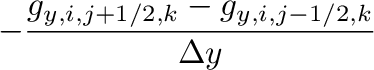 $\displaystyle \left. -\frac{g_{y,i,j+1/2,k}-g_{y,i,j-1/2,k}}{\Delta y}\right.$