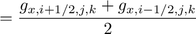 $\displaystyle =\frac{g_{x,i+1/2,j,k}+g_{x,i-1/2,j,k}}{2}$