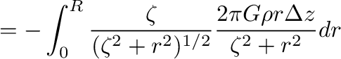 $\displaystyle =-\int_0^R \frac{\zeta}{(\zeta^2+r^2)^{1/2}}\frac{2\pi G\rho r \Delta z }{\zeta^2+r^2}dr$