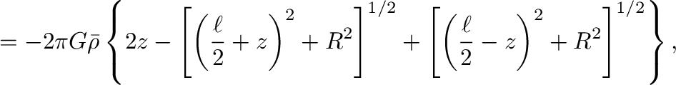 $\displaystyle =-2\pi G \bar{\rho}
\left\{
2z-\left[
\left(\frac{\ell}{2}+z\righ...
...right]^{1/2}
+\left[
\left(\frac{\ell}{2}-z\right)^2+R^2
\right]^{1/2}\right\},$