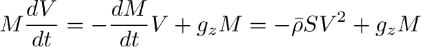 $\displaystyle M\frac{d V}{d t}=-\frac{d M}{d t}V+g_z M=-\bar{\rho} S V^2+g_z M$