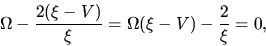 \begin{displaymath}
\Omega -\frac{2(\xi-V)}{\xi}=\Omega(\xi-V)-\frac{2}{\xi}=0,
\end{displaymath}