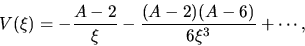 \begin{displaymath}
V(\xi)=-\frac{A-2}{\xi}-\frac{(A-2)(A-6)}{6\xi^3}+\cdots,
\end{displaymath}