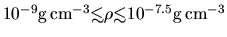 $10^{-9}{\rm g cm^{-3}}\mbox{\raisebox{0.3ex}{$<$}\hspace{-1.1em}
\raisebox{-0...
....3ex}{$<$}\hspace{-1.1em}
\raisebox{-0.7ex}{$\sim$}} 10^{-7.5}{\rm g cm^{-3}}$