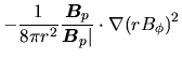 $\displaystyle -\frac{1}{8\pi r^2}\frac{\mbox{\boldmath${B}$}_p}{\mbox{\boldmath${B}$}_p\vert}\cdot \nabla(rB_\phi)^2$