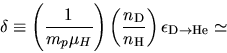 \begin{displaymath}
\delta\equiv \left(\frac{1}{m_p\mu_H}\right) \left(\frac{n_...
... D}}{n_{\rm H}}\right)
\epsilon_{\rm D\rightarrow He} \simeq
\end{displaymath}