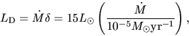 \begin{displaymath}
L_{\rm D}=\dot{M}\delta
=15L_\odot \left(\frac{\dot{M}}{10^{-5}M_\odot{\rm yr}^{-1}}\right),
\end{displaymath}