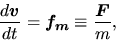 \begin{displaymath}
\frac{d \mbox{\boldmath${v}$}}{d t}=\mbox{\boldmath${f_m}$}\equiv \frac{\mbox{\boldmath${F}$}}{m},
\end{displaymath}