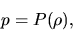 \begin{displaymath}
p=P(\rho),
\end{displaymath}