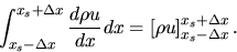 \begin{displaymath}
\int_{x_s-\Delta x}^{x_s+\Delta x}\frac{d \rho u}{d x}dx=
\left[\rho u\right]_{x_s-\Delta x}^{x_s+\Delta x}.
\end{displaymath}