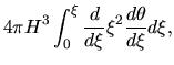 $\displaystyle 4 \pi H^3 \int_0^\xi \frac{d }{d \xi} \xi^2 \frac{d \theta}{d \xi} d\xi,$
