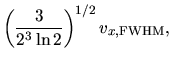 $\displaystyle \left(\frac{3}{2^3\ln 2}\right)^{1/2}v_{x,\rm FWHM},$