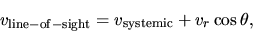 \begin{displaymath}
v_{\rm line-of-sight}=v_{\rm systemic}+ v_r \cos \theta,
\end{displaymath}