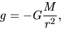 \begin{displaymath}
g=-G\frac{M}{r^2},
\end{displaymath}
