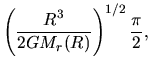 $\displaystyle \left(\frac{R^3}{2GM_r(R)}\right)^{1/2}\frac{\pi}{2},$