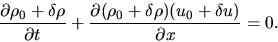 \begin{displaymath}
\frac{\partial \rho_0+\delta \rho}{\partial t}+\frac{\partial (\rho_0+\delta \rho)(u_0+\delta u)}{\partial x}=0.
\end{displaymath}