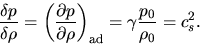 \begin{displaymath}
\frac{\delta p}{\delta \rho}=\left(\frac{\partial p}{\partial \rho}\right)_{\rm ad}=\gamma \frac{p_0}{\rho_0}=c_{s}^2.
\end{displaymath}