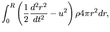 $\displaystyle \int_0^R\left(\frac{1}{2}\frac{d^2r^2}{dt^2}-u^2\right) \rho4\pi r^2 dr,$