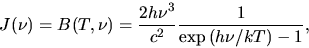 \begin{displaymath}
J(\nu)=B(T,\nu)=\frac{2h\nu^3}{c^2}\frac{1}{\exp\left(h\nu/kT\right)-1},
\end{displaymath}