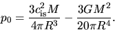 \begin{displaymath}
p_0=\frac{3c_{\rm is}^2 M}{4\pi R^3}-\frac{3GM^2}{20\pi R^4}.
\end{displaymath}
