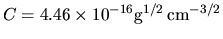 $C=4.46\times 10^{-16}{\rm g^{1/2} cm^{-3/2}}$