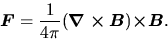 \begin{displaymath}
\mbox{\boldmath${F}$}=\frac{1}{4\pi}(\mbox{\boldmath${\nabla \times B}$})\mbox{\boldmath${\times B}$}.
\end{displaymath}