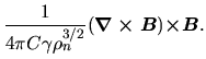 $\displaystyle \frac{1}{4\pi C \gamma \rho_n^{3/2}}(\mbox{\boldmath${\nabla \times B}$})\mbox{\boldmath${\times B}$}.$