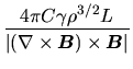 $\displaystyle \frac{4\pi C\gamma \rho^{3/2}L}
{\vert(\nabla\times \mbox{\boldmath${B}$})\times \mbox{\boldmath${B}$}\vert}$