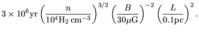 $\displaystyle 3\times 10^6{\rm yr}
\left(\frac{n}{10^4 {\rm H_2\,cm^{-3}}}\righ...
...ft(\frac{B}{30 {\rm\mu G}}\right)^{-2}
\left(\frac{L}{0.1 {\rm pc}}\right)^{2}.$