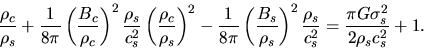 \begin{displaymath}
\frac{\rho_c}{\rho_s}
+\frac{1}{8\pi}\left(\frac{B_c}{\rho_c...
...\frac{\rho_s}{c_s^2}
=\frac{\pi G \sigma_s^2}{2\rho_sc_s^2}+1.
\end{displaymath}