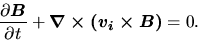 \begin{displaymath}
\frac{\partial \mbox{\boldmath${B}$}}{\partial t}+\mbox{\boldmath${\nabla \times (v_i\times B)}$}=0.
\end{displaymath}