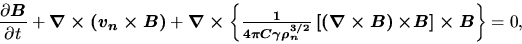 \begin{displaymath}
\frac{\partial \mbox{\boldmath${B}$}}{\partial t}+\mbox{\bol...
...ight)\mbox{\boldmath${\times B}$}\right]\times B\right\}}$}=0,
\end{displaymath}