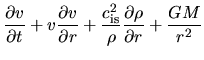 $\displaystyle \frac{\partial v}{\partial t}+v\frac{\partial v}{\partial r}+\frac{c_{\rm is}^2}{\rho}\frac{\partial \rho}{\partial r}+\frac{GM}{r^2}$