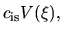 $\displaystyle c_{\rm is} V(\xi),$