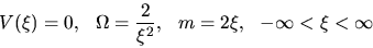 \begin{displaymath}
V(\xi)=0,\ \ \Omega =\frac{2}{\xi^2},\ \ m=2\xi, \ \ -\infty < \xi < \infty
\end{displaymath}