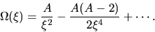 \begin{displaymath}
\Omega(\xi)=\frac{A}{\xi^2}-\frac{A(A-2)}{2\xi^4}+\cdots.
\end{displaymath}