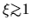 $\xi\mbox{\raisebox{0.3ex}{$>$}\hspace{-1.1em}
\raisebox{-0.7ex}{$\sim$}} 1$