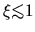 $\xi \mbox{\raisebox{0.3ex}{$<$}\hspace{-1.1em}
\raisebox{-0.7ex}{$\sim$}} 1$