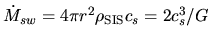 $\dot{M}_{sw}= 4\pi r^2 \rho_{\rm SIS} c_s = 2c_s^3/G$