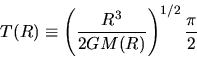 \begin{displaymath}
T(R)\equiv\left(\frac{R^3}{2GM(R)}\right)^{1/2}\frac{\pi}{2}
\end{displaymath}