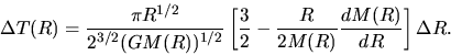 \begin{displaymath}
\Delta T(R)
=\frac{\pi{R}^{1/2}}{2^{3/2}(GM(R))^{1/2}}
\left[\frac{3}{2}-\frac{{R}}{2M(R)}\frac{dM(R)}{dR}\right]\Delta R.
\end{displaymath}