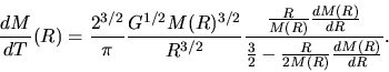 \begin{displaymath}
\frac{d M}{d T}(R)=\frac{2^{3/2}}{\pi}\frac{G^{1/2}M(R)^{3/2...
... M(R)}{d R}}
{\frac{3}{2}-\frac{{R}}{2M(R)}\frac{dM(R)}{d R}}.
\end{displaymath}