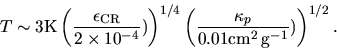 \begin{displaymath}
T\sim 3{\rm K}\left(\frac{\epsilon_{\rm CR}}{2\times 10^{-4...
... \left(\frac{\kappa_p}{0.01{\rm cm^2\,g^{-1}}})\right)^{1/2}.
\end{displaymath}