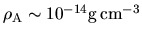 $\rho_{\rm A}\sim 10^{-14}{\rm g\,cm^{-3}}$