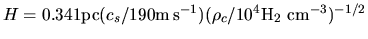 $H=0.341 {\rm pc} (c_s / 190{\rm m\,s^{-1}})
(\rho_c / 10^4 {\rm H_2~cm^{-3}})^{-1/2}$