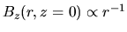 $B_z(r,z=0)\propto r^{-1}$