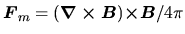 $\mbox{\boldmath${F}$}_m=(\mbox{\boldmath${\nabla\times B}$})\mbox{\boldmath${\times B}$}/4\pi$